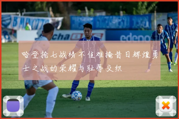 哈登抢七战绩不佳难掩昔日辉煌勇士之战的荣耀与耻辱交织