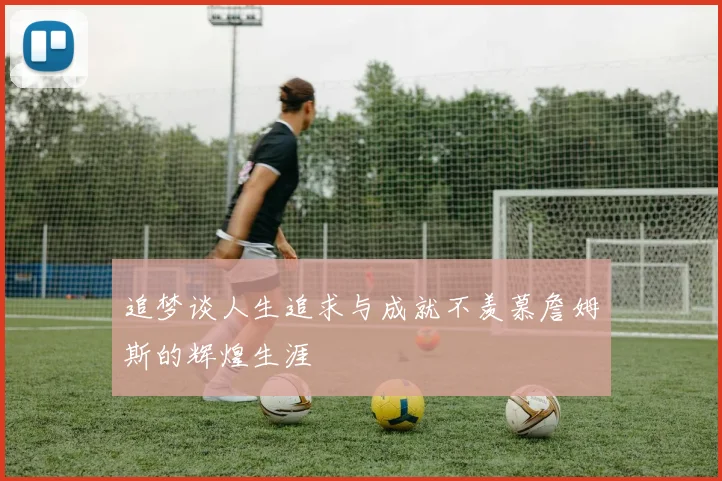 追梦谈人生追求与成就不羡慕詹姆斯的辉煌生涯