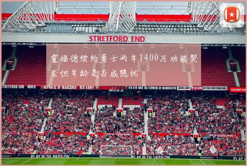 霍福德续约勇士两年1400万功能契合但年龄是否成隐忧